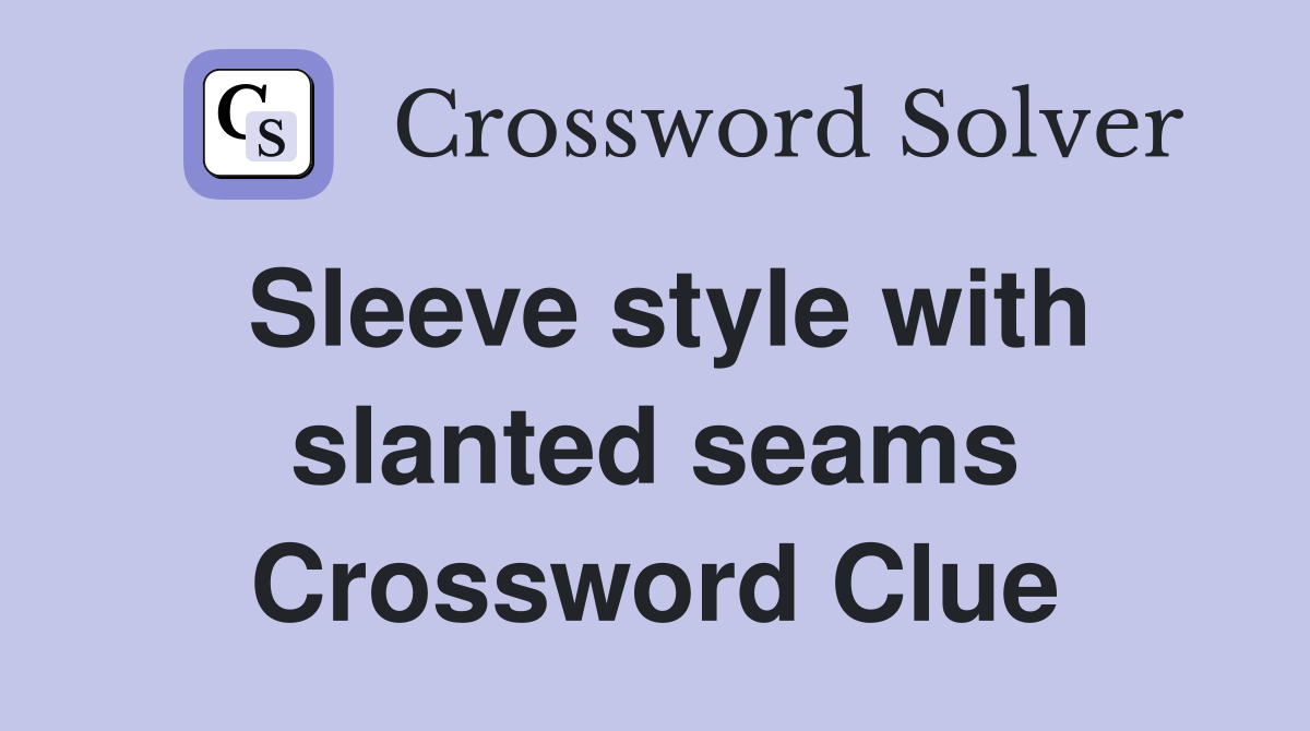 Sleeve style with slanted seams Crossword Clue Answers Crossword Solver